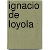 Ignacio de Loyola door Jose Ignacio Tellechea Idigoras