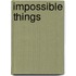 Impossible Things