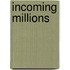 Incoming Millions