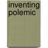 Inventing Polemic by Jesse M. Lander