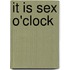 It Is Sex O'Clock