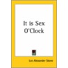 It Is Sex O'Clock door Lee Alexander Stone