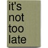 It's Not Too Late