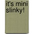 It's Mini Slinky!