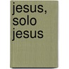 Jesus, Solo Jesus by Dale McCleskey