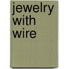 Jewelry With Wire by Suzanne McNeill