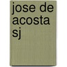 Jose De Acosta Sj by Claudio M. Burgaleta