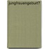Jungfrauengeburt?