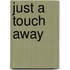 Just a Touch Away