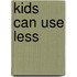 Kids Can Use Less