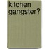 Kitchen Gangster?