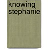 Knowing Stephanie door Stephanie Byram