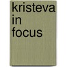 Kristeva In Focus by Katherine J. Goodnow