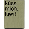 Küss mich, Kiwi! by Usch Luhn