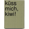 Küss mich, Kiwi! door Usch Luhn