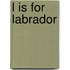 L Is For Labrador
