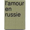 L'Amour En Russie door Claude Anet