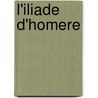 L'Iliade D'Homere by Homeros