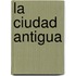 La Ciudad Antigua