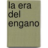 La Era Del Engano door John Hager