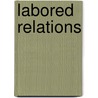 Labored Relations door William.B. Gould Iv