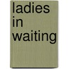 Ladies In Waiting door Kate Douglas Smith Wiggin