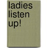Ladies Listen Up! by Stephanie Rockey