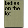 Ladies on the Lot door Helene M. Lawson