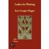 Ladies-In-Waiting by Kate Douglass Wiggin