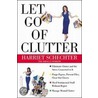 Let Go Of Clutter door Schechter Harriet
