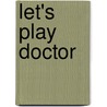 Let's Play Doctor by Mark Leyner