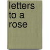 Letters To A Rose by Kevin Cahill