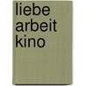 Liebe Arbeit Kino by Jean-Luc Godard