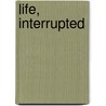 Life, Interrupted door James McConnel
