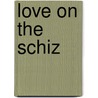 Love On The Schiz door K. Marsden