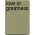 Love Or Greatness