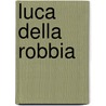 Luca Della Robbia door Allan Marquand