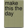 Make This The Day by Richard W. Miller