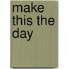 Make This The Day door Richard W. Miller