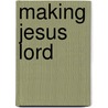 Making Jesus Lord door Lorren Cunningham