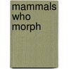 Mammals Who Morph by Jennifer Morgan