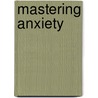 Mastering Anxiety door Ronald A. Kleinknecht