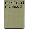 Maximized Manhood door Edwin Louis Cole