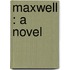 Maxwell : A Novel