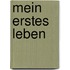 Mein erstes Leben