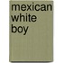 Mexican White Boy