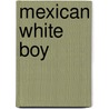 Mexican White Boy door Matt de La Pena