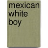 Mexican White Boy by Matt de La Pena