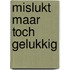 Mislukt maar toch gelukkig