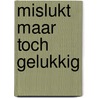 Mislukt maar toch gelukkig